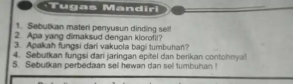 vu gas Ma ndiri 1. Sebutkan materi penyusun dinding sel! 2. Apa yang dimaksud dengan klorofil? 3. Apakah fungsi dari vakuola bagi tumbuhan? 4.