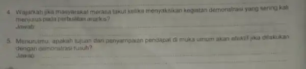 __ Wajarkah jika masyarakat merasa takut kelika menyaksikan kegiatan demonstrasi yang sering menjurus pada perbuatan anarkis? Jawab __ Menurutmu tujuan dari penyampaian pendapat di