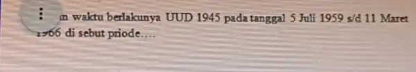 in waktu berlakunya UUD 1945 pada tanggal 5 Juli 1959s/d 11 Maret xgt 66 di sebut priode __