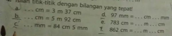 wall titik -titik dengan bilangan yang tepat! a __ cm = 3 m 37 cm d. 97mm=ldots cmldots mm b. __ cm=5m 92 cm