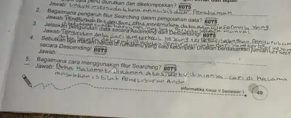 watar periu diurutkan dan dikelompokkan? HOTS Jawab: __ ... 2.Bagaimana pengaruh fitur Searching daiam pengolahan data? HOTS Jawab:Pengyungdoseat dengan Lepat,menemukan datantan Jelaskan pengurutan data