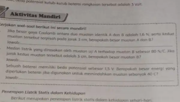 watch, beda potensial kutub -kutub baterai rangkaian tersebut adalah 3 Volt. Aktivitas Mandiri terjakan soal-soal berikut ini secara mandiri! Jika besar gaya Coulomb antara