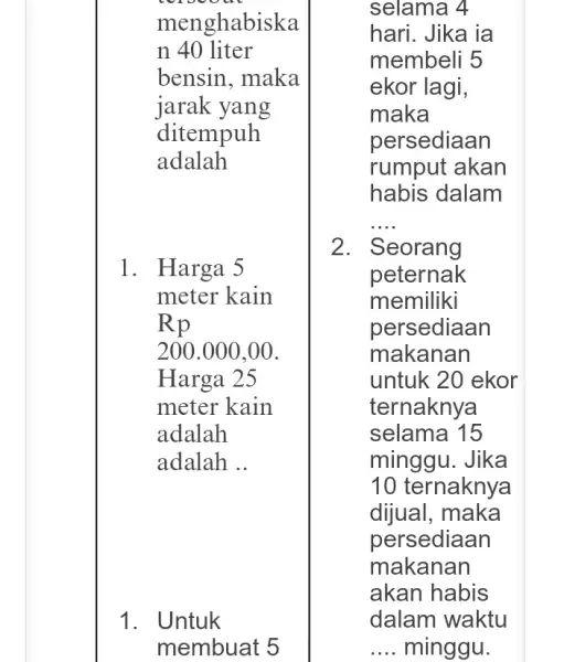 wrowour menghabiska n 40 liter bensin, maka jarak yang ditempuh adalah 1. Untuk membuat 5 selama 4 hari. Jika ia membeli 5 ekor lagi,