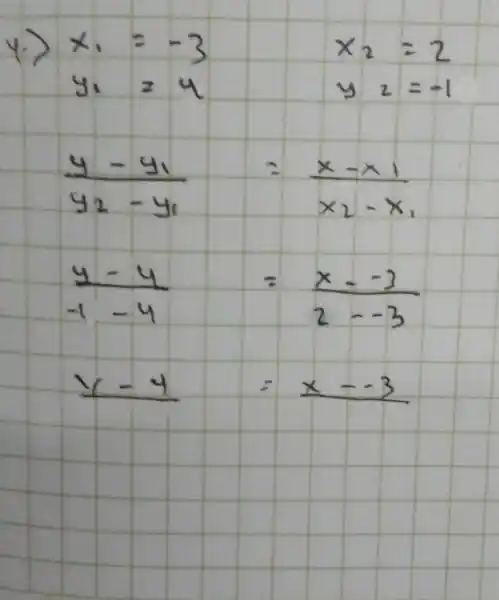 x_(1)=-3 x_(2)=2 y_(2)=4 (y_(2)-y_(1))/(y_(2)-y_(1))=(x-x_(1))/(x_(2)-x_(1)) y-y (y-4)/(-4)=(x-3)/(2-3) underline (x-4)=underline (x-3)