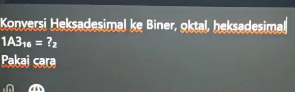 xom alke Biner oktal, heksadesimal 1A3_(16)=?_(2) Pakai cara in