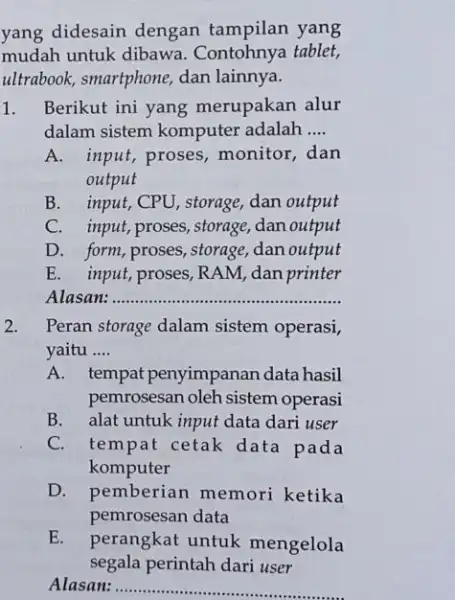 yang didesain dengan tampilan yang mudah untuk dibawa tablet, ultrabook, smartphone, dan lainnya. 1. Berikut ini yang merupakan alur dalam sistem komputer adalah __