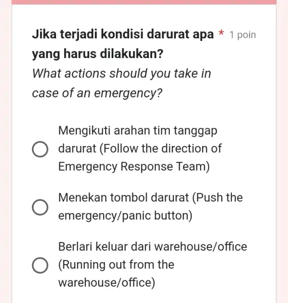 yang harus dilakukan? What actions should you take in case of an emergency? Mengikuti arahan tim tanggap darurat (Follow the direction of Emergency Response