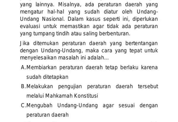 yang lainnya . Misalnya, ada peraturan daerah yang mengatur hal-hal yang sudah diatur oleh Undang- Undang Nasional . Dalam kasus seperti ini, diperlukan evaluasi