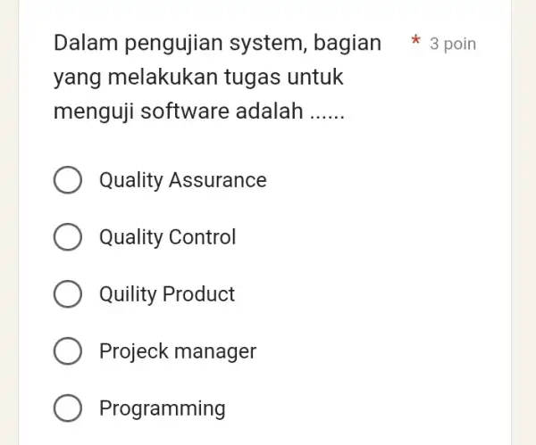 yang melakukan tugas untuk menguji software adalah __ Quality Assurance Quality Control Quility Product Projeck manager Programming Dalam pengujian system, bagian 3 poin