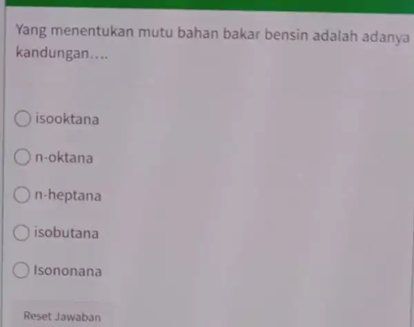 Yang menentukan mutu bahan bakar bensin adalah adanya kandungan __ isooktana n-oktana n-heptana isobutana Isononana