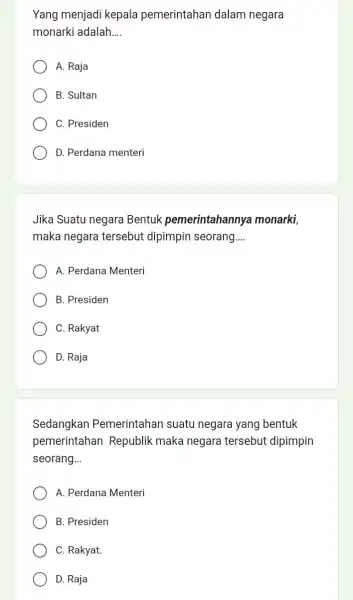 Yang menjadi kepala pemerintahan dalam negara monarki adalah __ A. Raja B. Sultan C. Presiden D. Perdana menteri Jika Suatu negara Bentuk pemerintahannya monarki,