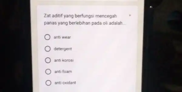 Zat aditif yang berfungsi mencegah panas yang berlebihan pada oli adalah __ anti wear detergent anti korosi anti foam anti oxidant