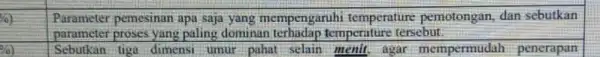 0) Parameter pemesinan apa saja yang mempengaruh i temperature pemotongan, dan sebutkan parameter proses yang paling dominan temperature tersebut. Sebutkan tiga dimensi umur pahat