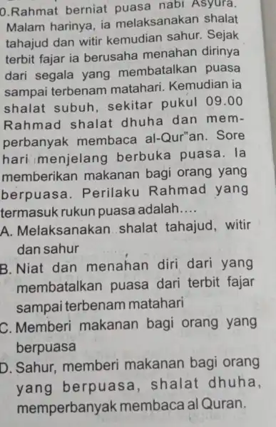 0.Rahmat berniat nuasa nabi Asyura. Malam harinya, ia melaksanakan shalat tahajud dan witir kemudiar sahur. Sejak terbit fajar ia berusaha menahan dirinya dari segala