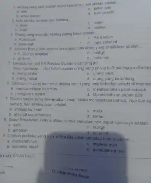 1. Akhlaq yang baik adalah kunci keislamar ,arti akhlac adalah. __ a. niat C. pe kerjaan b. am al ibadah d. budi pekerti 2.