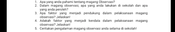 1. Apa yang anda pahami tentang magang Observasi? 2. Dalam magang observasi, apa yang anda lakukan di sekolah dan apa yang anda peroleh? 3.