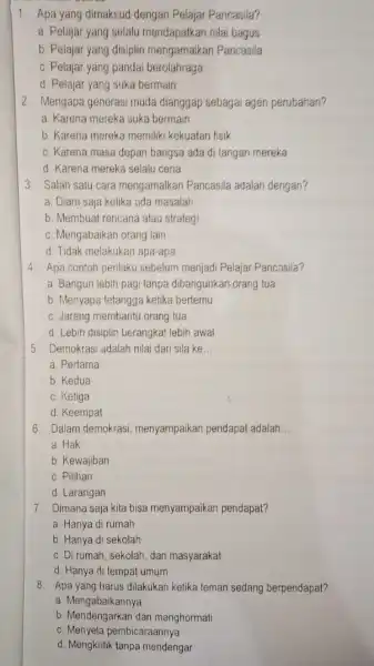 1. Apa yang dimakeud dengan Pelajar Pancasila? a. Pelajar yang selalu mendapatkan nilai bagus b. Pelajar yang disiplin mengamalkan Pancasila c. Pelajar yang pandai