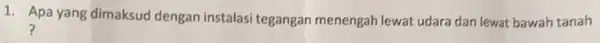 1. Apa yang dimaksuc dengan instalasi tegangan menengah lewat udara dan lewat bawah tanah ?