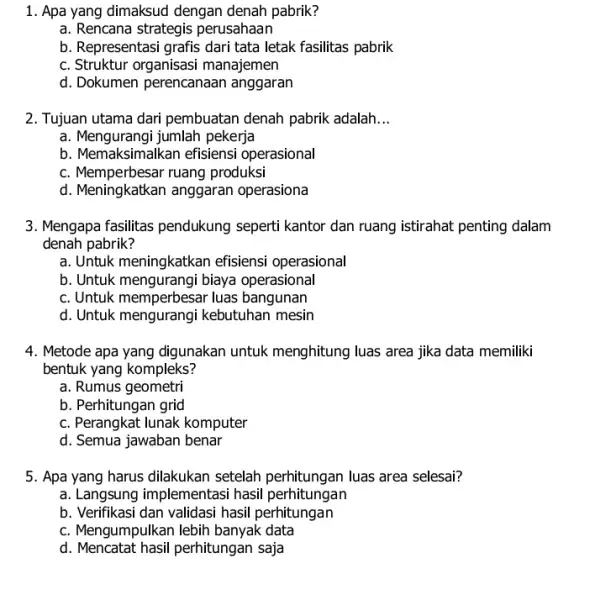 1. Apa yang dimaksud dengan denah pabrik? a. Rencana strategis perusahaan b. Representasi grafis dari tata letak fasilitas pabrik c. Struktur organisasi manajemen d.