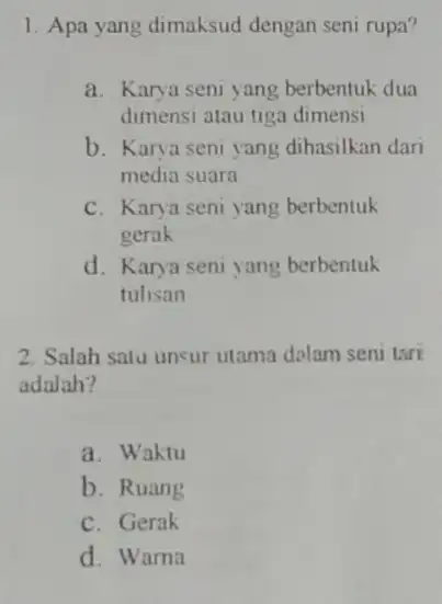 1. Apa yang dimaksud dengan seni rupa? a. Karya seni yang berbentuk dua dimensi atau tiga dimensi b. Karya seni yang dihasilkan dari media