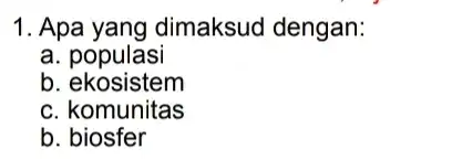 1. Apa yang dimaksud dengan: a. populasi b ekosistem c. komunitas b biosfer