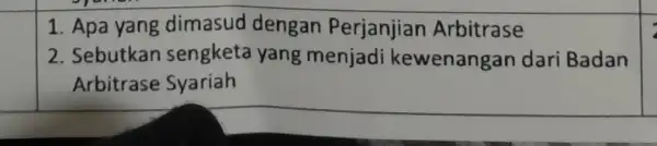 1. Apa yang dimasud dengan Perjanjian Arbitrase 2. Sebutkan sengketa yang menjadi kewenangan dari Badan Arbitrase Syariah