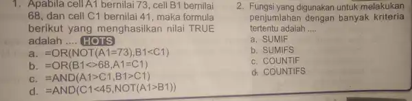 1. Apabila cell A1 bernilai 73 ,cell B1 bernilai 68 , dan cell C141, maka formula berikut yang menghasilkar nilai TRUE adalah __ HOTS