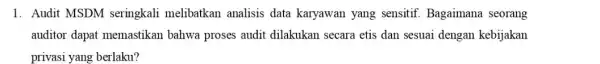 1. Audit MSDM seringkali melibatkan analisis data karyawan yang sensitif.Bagaimana seorang auditor dapat memastikan bahwa proses audit dilakukan secara etis dan sesuai dengan kebijakan