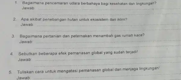 1. Bagaimana pencemaran udara berbahaya bag kesehatan dan lingkungan? Jawab: __ 2. Apa akibat penebangan hutan untuk ekosistem dan iklim? Jawab __ 3. Bagaimana