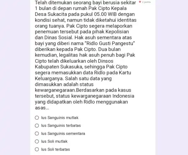 1 bulan di depan rumah Pak Cipto Kepala Desa Sukacite pada pukul 05.00 WIB dengan kondisi sehat namun tidak diketahui identitas orang tuanya. Pak