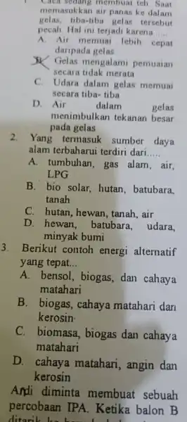 1. caca sedang membuat teh . Saat memasukk in air panas ke dalam gelas tiba-tiba gelas tersebut pecah . Hal ini terjad karena __