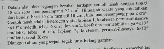 1. Dalam alat ukur berubah terdapat contoh tanah dengan tinggi 18 cm serta luas penampang 22cm^2. Hitunglah waktu yang dibutuhkan dari kondisi head 25