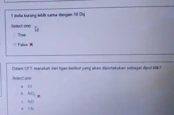 1 delta kurang lebih sama dengan 10 Dq Select one: True False Dalam CFT, manakah dari ligan berikut yang akan diperlakukan sebagai dipol titik?