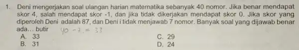 1. Deni mengerjakan soal ulangan harian matematika sebanyak 40 nomor Jika benar mendapat skor 4, salah mendapat skor -1 dan jika tidak dikerjakan mendapat