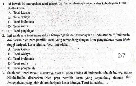 1. Di bawah ini merupakan teori masuk dan berkembangnya agama dan kebudayaan Hindu Budha kecuali __ A. Teori ksatria B. Teori waisya C. Teori