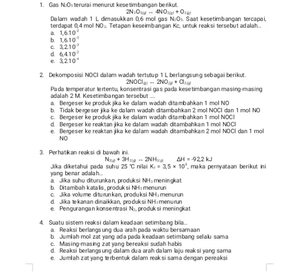 1. Gas N_(2)O_(5) terurai menurut kesetimbangan be rikut. 2N_(2)O_(5(g))rightarrow 4NO_(2(g))+O_(2(g)) Dalam wadah 1 L dimasukkan 0,6 mol gas N_(2)O_(5). Saat kesetimbangan tercapai terdapat 0,4