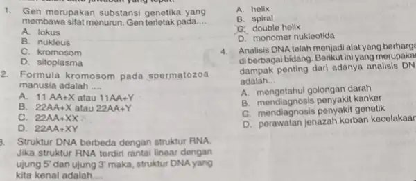 1. Gen merupakan substansi genetika yang membawa sifat menurun Gen terletak pada __ A. lokus B. nukleus C. kromosom D. sitoplasma 2. Formula kromosom