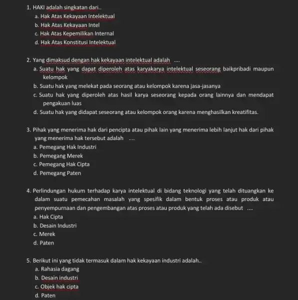 1. HAKI adalah singkatan dari. a. Hak Atas Kekayaan Intelektual b. Hak Atas Kekayaan Intel c. Hak Atas Kepemilikan Internal d. Hak Atas Konstitusi