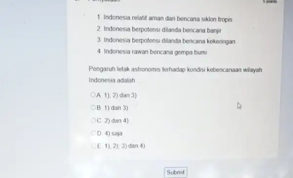 1. Indonesia relatif aman dari bencana siklon tropis 2. Indonesia berpotensi dilanda bencana banjir 3. Indonesia berpotensi dilanda bencana kekeringan 4. Indonesia rawan bencana