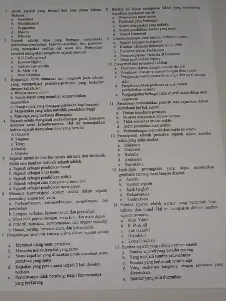 1. Istilah sejarah yang berasal dari kata dalam bahasa Belanda __ a. Geschicte b Geschiedenis c. Syajarotun d History c. Historis 2. Sejarah adalah