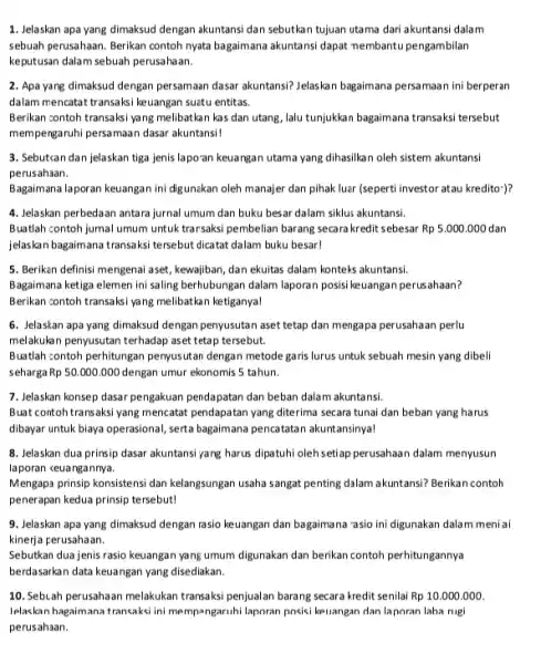 1. Jelaskan apa yang dimaksud dengan akuntansi dan sebutkan tujuan utama dari akuntansi dalam sebuah perusahaan. Berikan contoh nyata bagaimana akuntansi dapat nembantu pengambilan