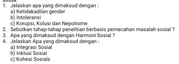 1. Jelaskan apa yang dimaksud dengan : a) Ketidakadilan gender b) Intoleransi c) Korupsi, Kolus i dan Nepotisme 2. Sebutkar tahap-tahap berbasis pemecahan masalah