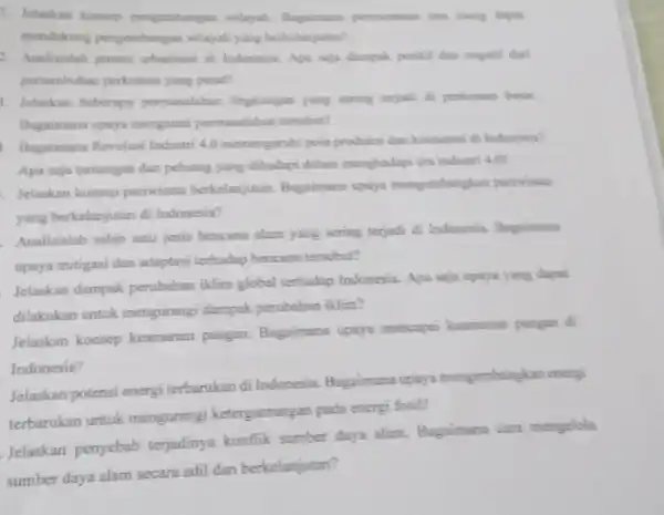 1. Jelaskan konsep pengembangan wilayah Bagaimana perencanaan tata ruang dapat mendukung pengembangat wilayah yang berkelanjutan? 2. Analisislah proses urbanisasi di Indonesia Apa saja dampak