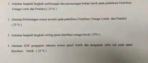 1. Jelaskan langkah langkah perhitungan dan perencangan beban listrik pada praktikum Distribusi Tenaga Listrk dan Proteksi (25% ) 2. Jelaskan Perhitungan sistem proteki pada