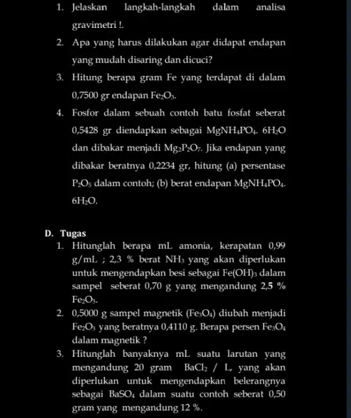 1. Jelaskan langkah-langkah dalam analisa gravimetri ! Apa yang harus dilakukan agar didapat endapan yang mudah disaring dan dicuci? 3. . Hitung berapa gram