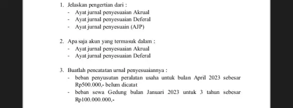 1. Jelaskan pengertian dari: - Ayat jurnal penyesuaian Akrual - Ayatjurnal penyesuaian Deferal - Ayat jurnal penyesuain (AJP) 2. Apa saja akun yang termasuk