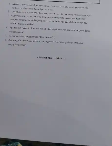 1. Jelaskan secara detail cleaning rest room Ladies &Gent's termasuk peralatan ,alat bantu kerja, dan sistem kontrol per 10 menit. 2. Terangkan berapa jenis-jenis