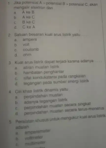 1. Jika potensial Agt potensial Bgt potensial C akan mengalir elektron dari __ a. Ake B b. Ake C C. B ke C d.