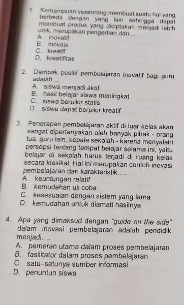 1. Kemampuan seseorang membuat suatu hal yang berbeda dengan yang lain sehingga dapat membuat diciptakan menjad unik, merupakar pengertian dari __ A. inovatif B.