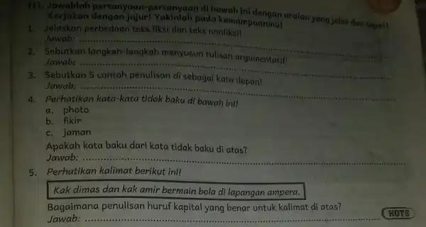 1. Kerjekan dengan jujur!Yakinlah pada kemampuanmu!uraian yang jelas dan tepat! Kerjakan dengan jujur Yakimlah pada kemampuannya 1. Jelaskan perbedaan teks fiksi dan teks nonfiksi!